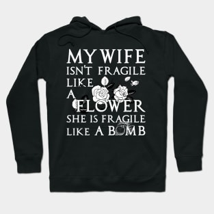 My Wife Is Not Fragile Like A Flower She's Fragile Like Bomb Hoodie